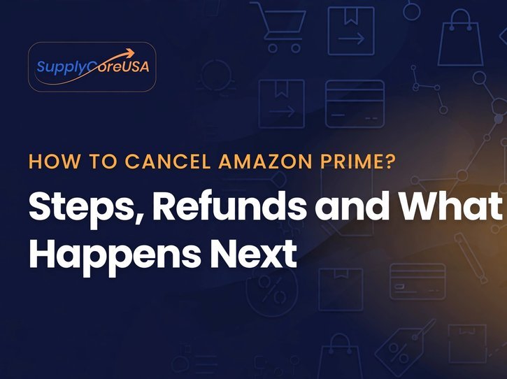 How to cancel Amazon Prime in 2026 steps refunds - SupplyCore USA